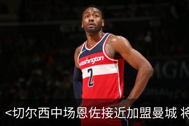 <切尔西中场恩佐接近加盟曼城 将缺席联赛杯>