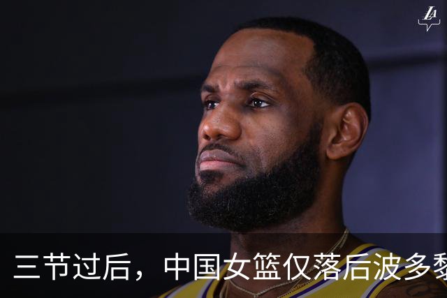 三节过后，中国女篮仅落后波多黎各1分