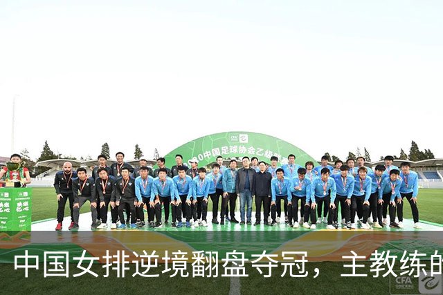 中国女排逆境翻盘夺冠，主教练的鼓励是关键
