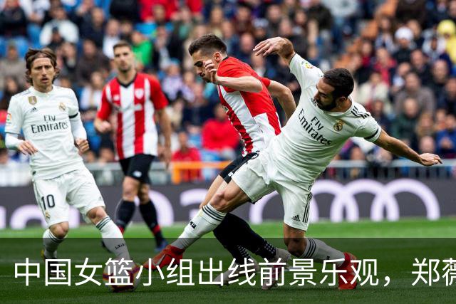 中国女篮小组出线前景乐观，郑薇教练信心满满
