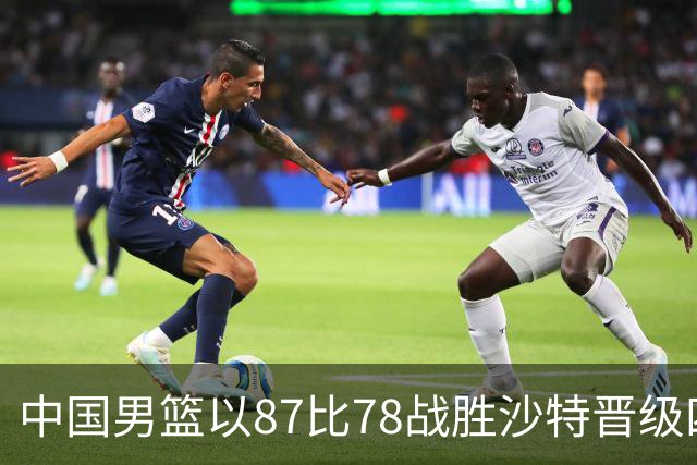 中国男篮以87比78战胜沙特晋级四强，表现喜忧参半