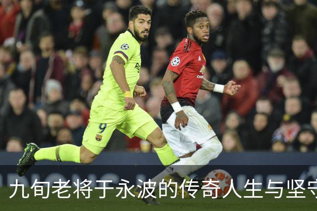 九旬老将于永波的传奇人生与坚守信念