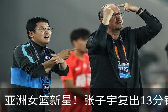亚洲女篮新星！张子宇复出13分钟轰下22分统治力十足