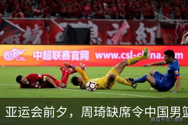 亚运会前夕，周琦缺席令中国男篮遭遇惨痛失利