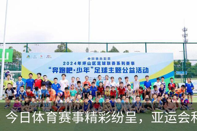 今日体育赛事精彩纷呈，亚运会和多个联赛直播安排