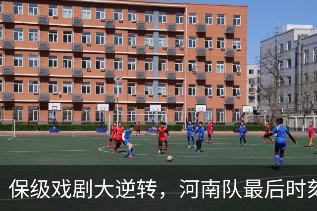保级戏剧大逆转，河南队最后时刻扳平改变局势
