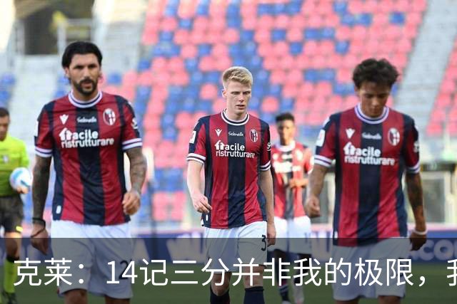 克莱：14记三分并非我的极限，我本可更进一步