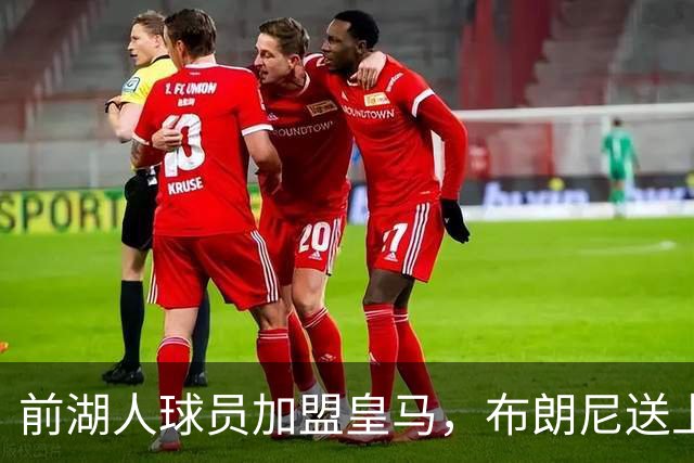 前湖人球员加盟皇马，布朗尼送上祝福