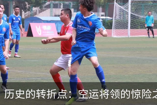 历史的转折点：空运将领的惊险之旅