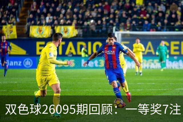 双色球26095期回顾：一等奖7注，七地中出，奖池超6.28亿