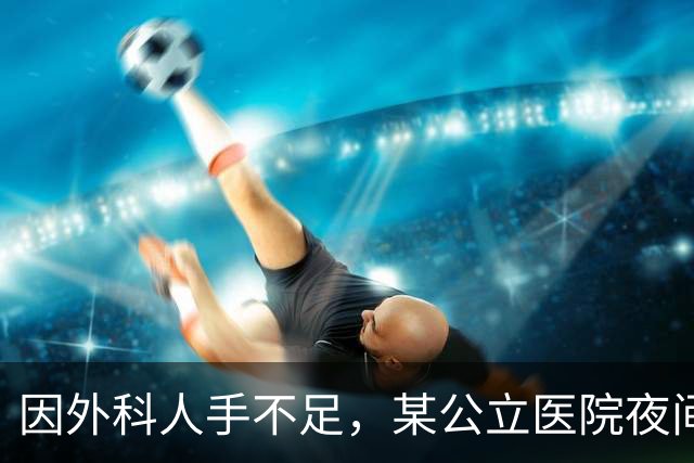因外科人手不足，某公立医院夜间急诊服务暂停