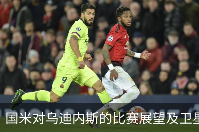 国米对乌迪内斯的比赛展望及卫星俱乐部动向