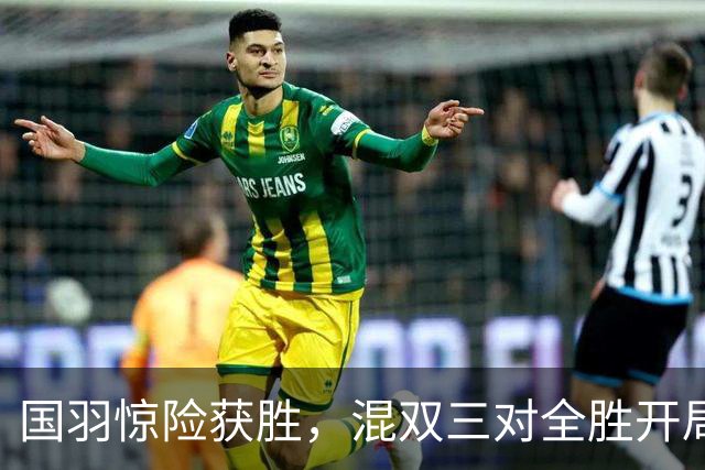 国羽惊险获胜，混双三对全胜开局