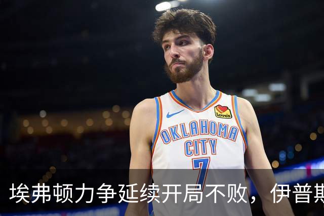 埃弗顿力争延续开局不败，伊普斯维奇瞄准客场连胜