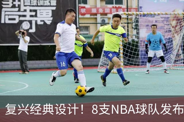 复兴经典设计！8支NBA球队发布新赛季城市版球衣