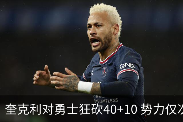 奎克利对勇士狂砍40+10 势力仅次于传奇球星