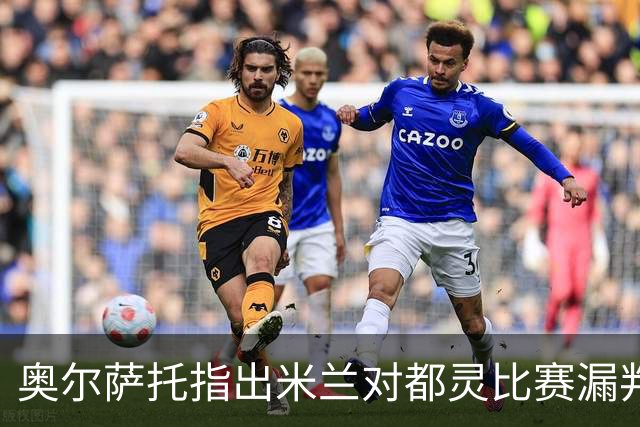 奥尔萨托指出米兰对都灵比赛漏判点球问题