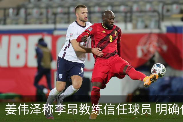 姜伟泽称李昂教练信任球员 明确传达战术理念
