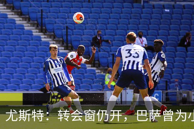 尤斯特：转会窗仍开，巴萨曾为小蜘蛛报价已结束
