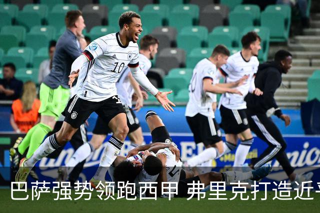 巴萨强势领跑西甲 弗里克打造近乎完美的球队