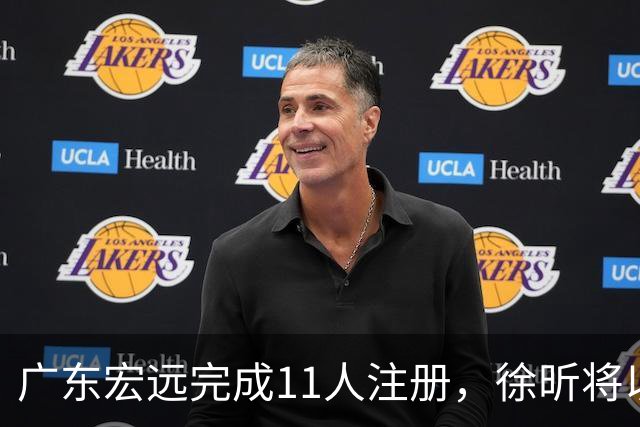 广东宏远完成11人注册，徐昕将以预注册方式补强阵容