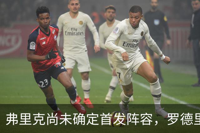 弗里克尚未确定首发阵容，罗德里与佩德里或将出战欧冠