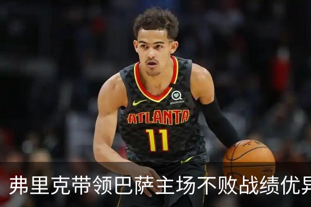 弗里克带领巴萨主场不败战绩优异