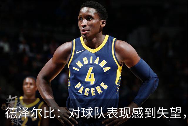 德泽尔比：对球队表现感到失望，需要更好的结果