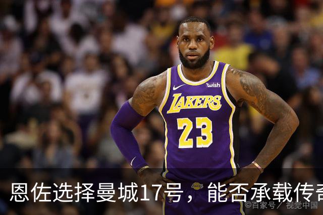 恩佐选择曼城17号，能否承载传奇的期望？