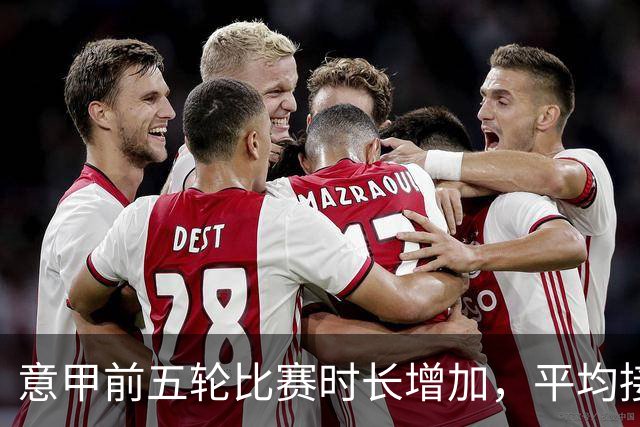 意甲前五轮比赛时长增加，平均接近一小时