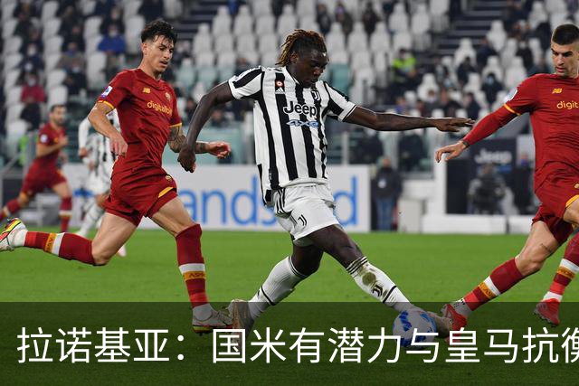 拉诺基亚：国米有潜力与皇马抗衡，逆转那不勒斯令人振奋