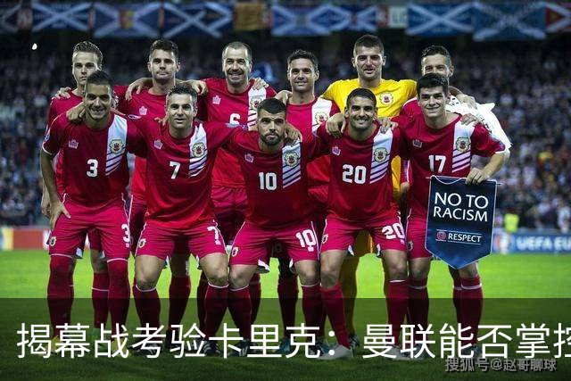 揭幕战考验卡里克：曼联能否掌控混战？