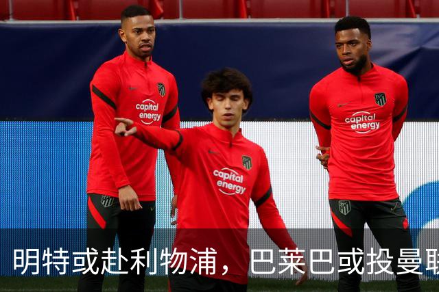 明特或赴利物浦，巴莱巴或投曼联，两笔转会接近成行