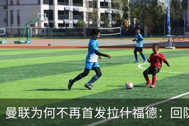 曼联为何不再首发拉什福德：回防作风问题致防线风险