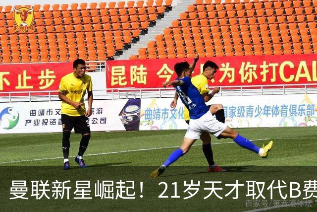 曼联新星崛起！21岁天才取代B费成球队核心