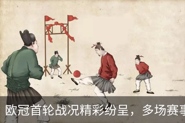 欧冠首轮战况精彩纷呈，多场赛事狂轰进球