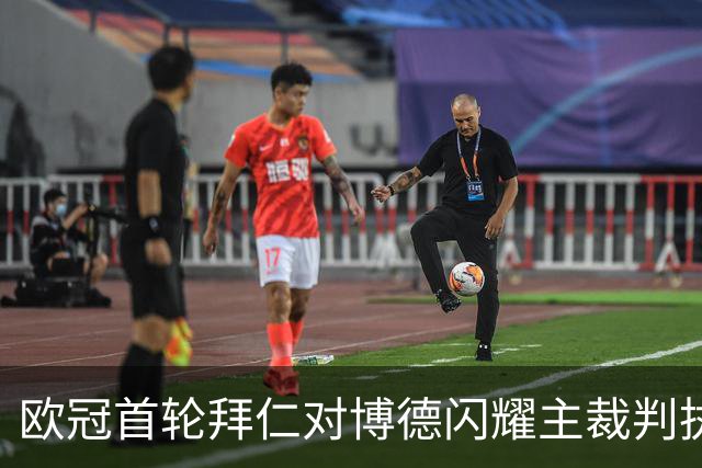 欧冠首轮拜仁对博德闪耀主裁判执法数据分析