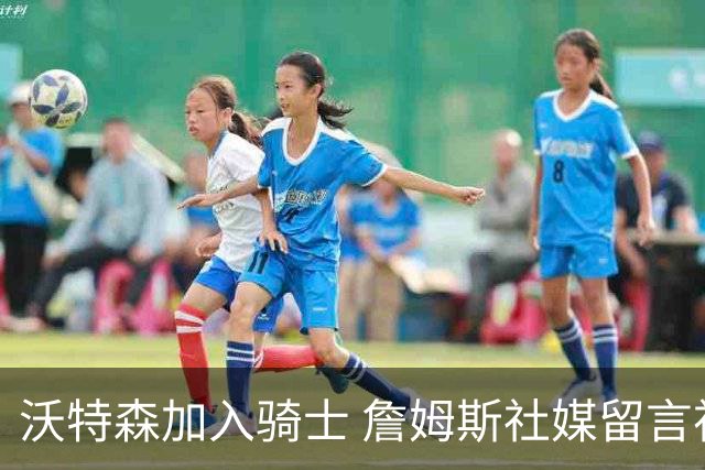 沃特森加入骑士 詹姆斯社媒留言祝贺