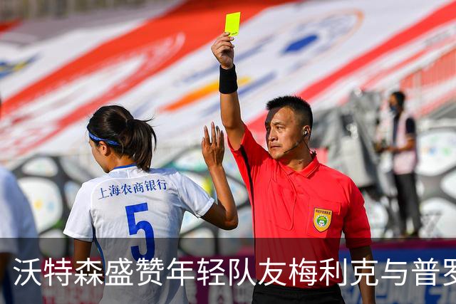 沃特森盛赞年轻队友梅利克与普罗克特的进步精神