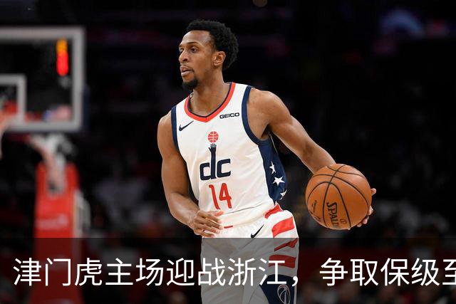 津门虎主场迎战浙江，争取保级至关重要