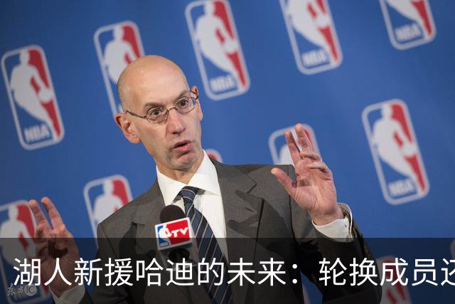 湖人新援哈迪的未来：轮换成员还是交易资本？