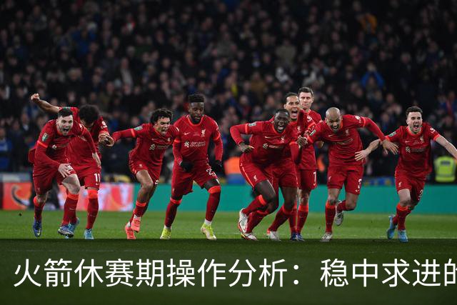 火箭休赛期操作分析：稳中求进的有效补强策略