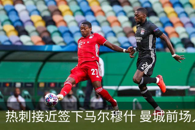 热刺接近签下马尔穆什 曼城前场人手告急