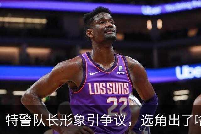特警队长形象引争议，选角出了啥问题？