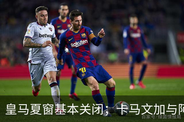 皇马夏窗基本关闭；卡马文加与阿森西奥不愿离队