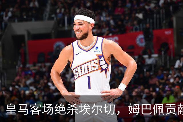 皇马客场绝杀埃尔切，姆巴佩贡献进球助攻