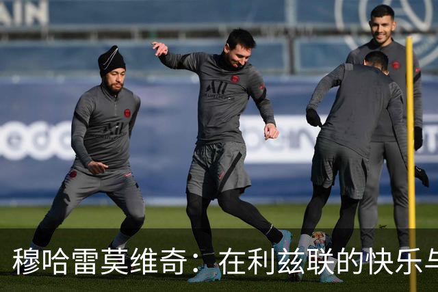 穆哈雷莫维奇：在利兹联的快乐与队友的热情