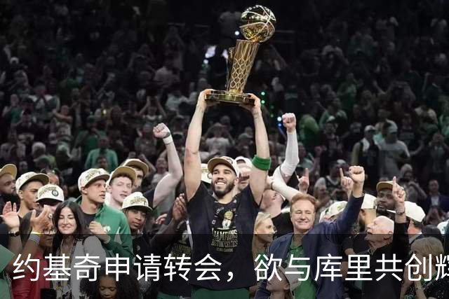 约基奇申请转会，欲与库里共创辉煌，愿降薪5000万