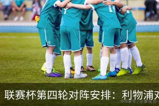 联赛杯第四轮对阵安排：利物浦对阵切尔西
