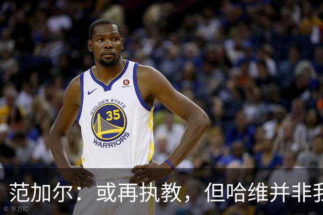 范加尔：或再执教，但哈维并非我的教练传人